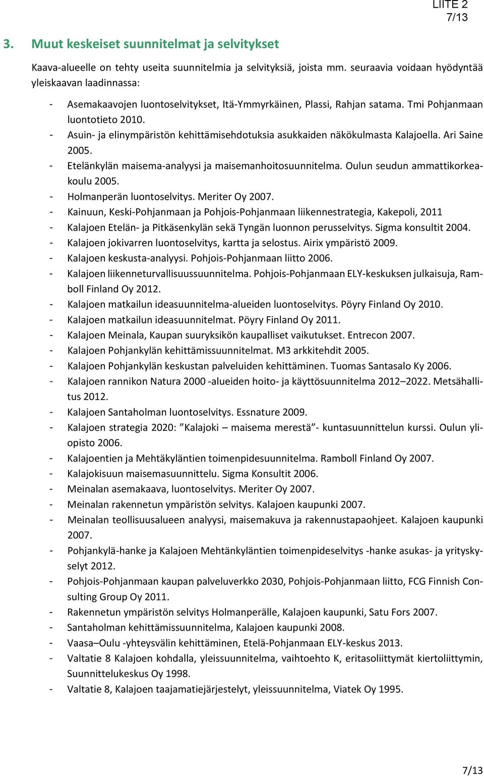 - Asuin ja elinympäristön kehittämisehdotuksia asukkaiden näkökulmasta Kalajoella. Ari Saine 2005. - Etelänkylän maisema analyysi ja maisemanhoitosuunnitelma. Oulun seudun ammattikorkeakoulu 2005.