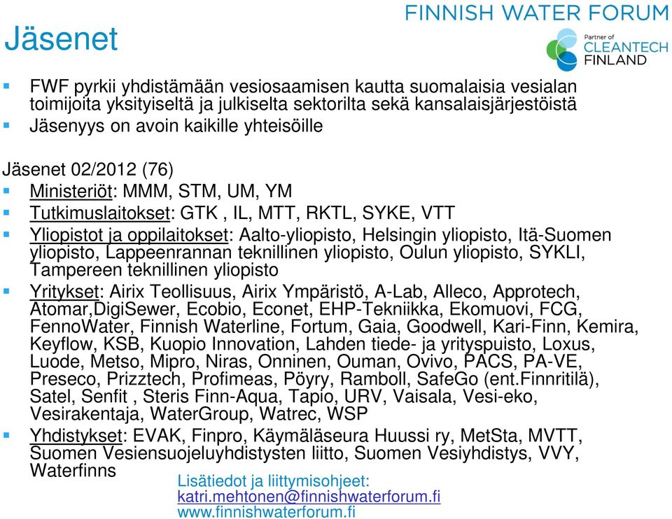 teknillinen yliopisto, Oulun yliopisto, SYKLI, Tampereen teknillinen yliopisto Yritykset: Airix Teollisuus, Airix Ympäristö, A-Lab, Alleco, Approtech, Atomar,DigiSewer, Ecobio, Econet, EHP-Tekniikka,