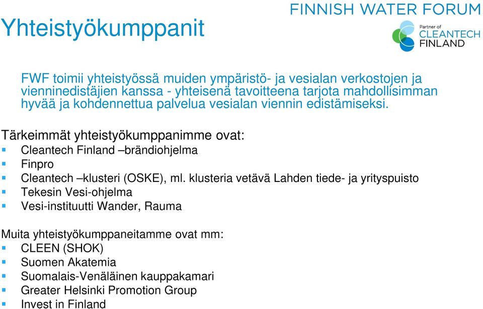 Tärkeimmät yhteistyökumppanimme ovat: Cleantech Finland brändiohjelma Finpro Cleantech klusteri (OSKE), ml.