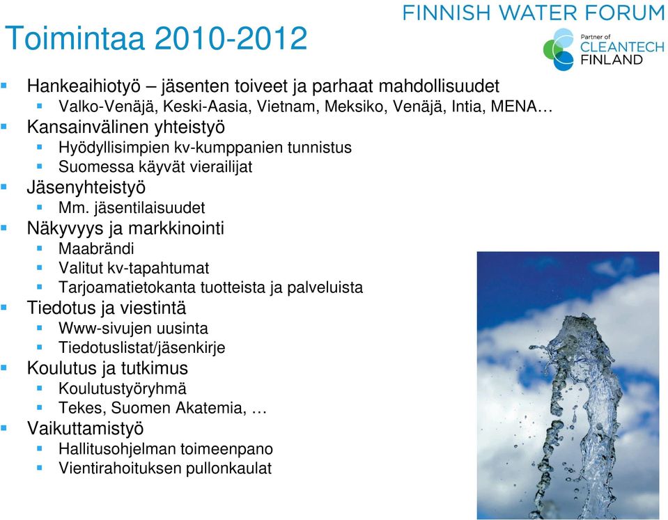 jäsentilaisuudet Näkyvyys ja markkinointi Maabrändi Valitut kv-tapahtumat Tarjoamatietokanta tuotteista ja palveluista Tiedotus ja viestintä