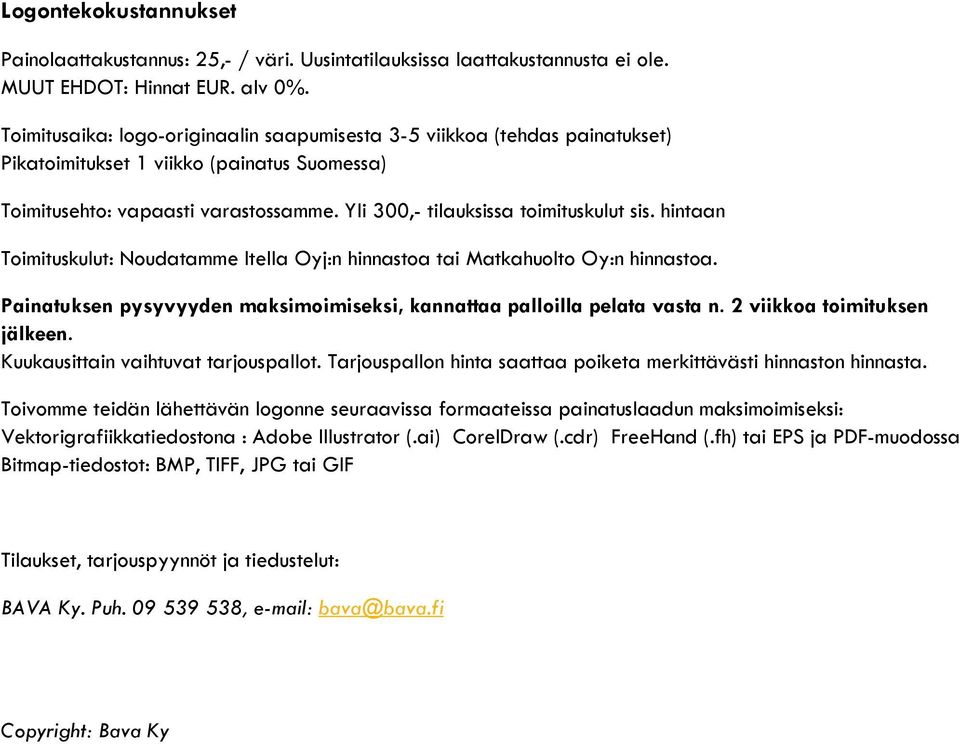 hintaan Toimituskulut: Noudatamme Itella Oyj:n hinnastoa tai Matkahuolto Oy:n hinnastoa. Painatuksen pysyvyyden maksimoimiseksi, kannattaa palloilla pelata vasta n. 2 viikkoa toimituksen jälkeen.