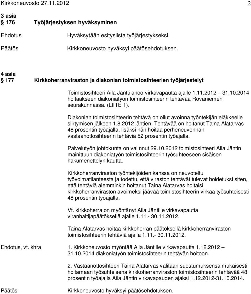 2014 hoitaakseen diakoniatyön toimistosihteerin tehtävää Rovaniemen seurakunnassa. (LIITE 1). Diakonian toimistosihteerin tehtävä on ollut avoinna työntekijän eläkkeelle siirtymisen jälkeen 1.8.