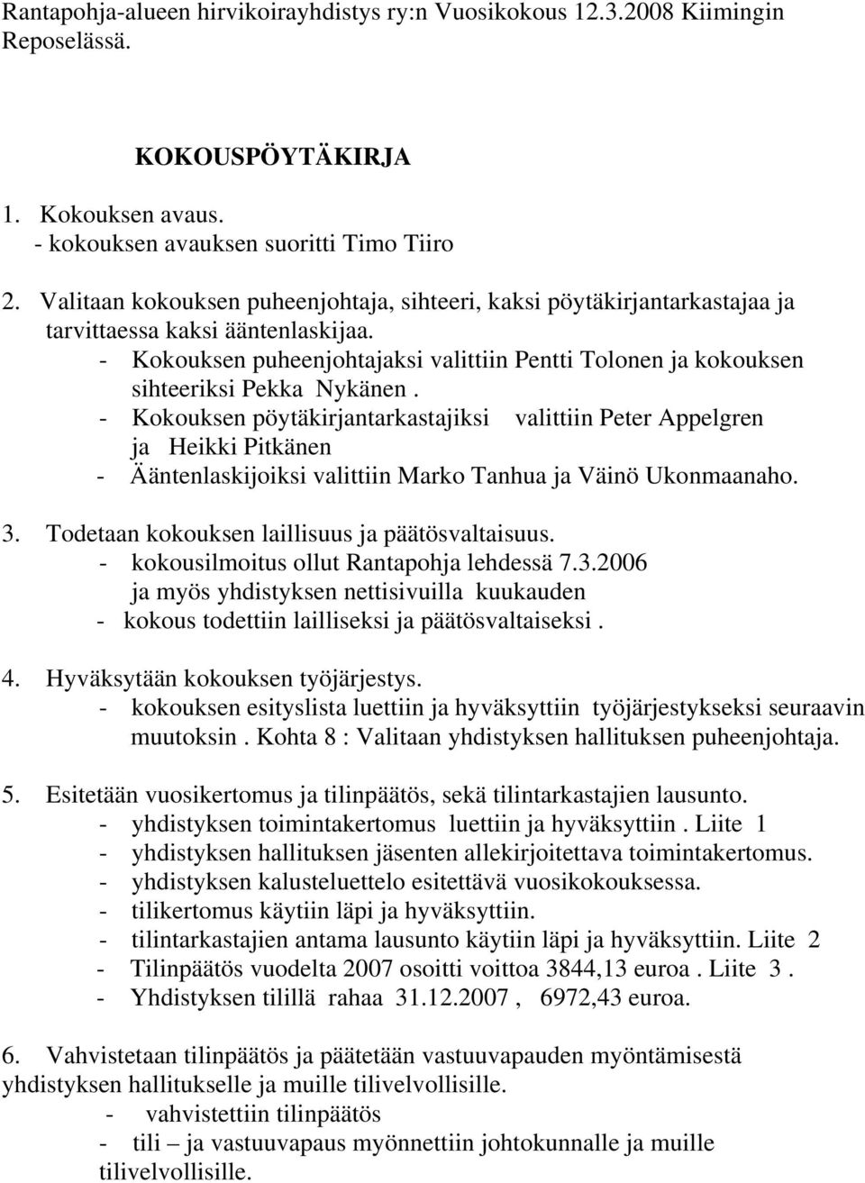 - Kokouksen puheenjohtajaksi valittiin Pentti Tolonen ja kokouksen sihteeriksi Pekka Nykänen.