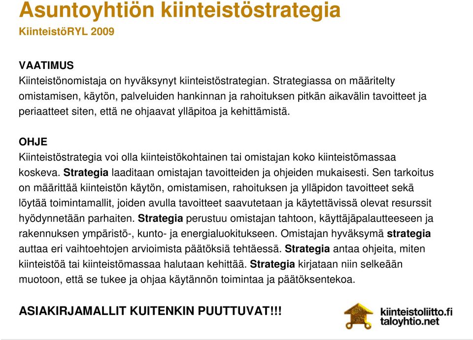 OHJE Kiinteistöstrategia voi olla kiinteistökohtainen tai omistajan koko kiinteistömassaa koskeva. Strategia laaditaan omistajan tavoitteiden ja ohjeiden mukaisesti.