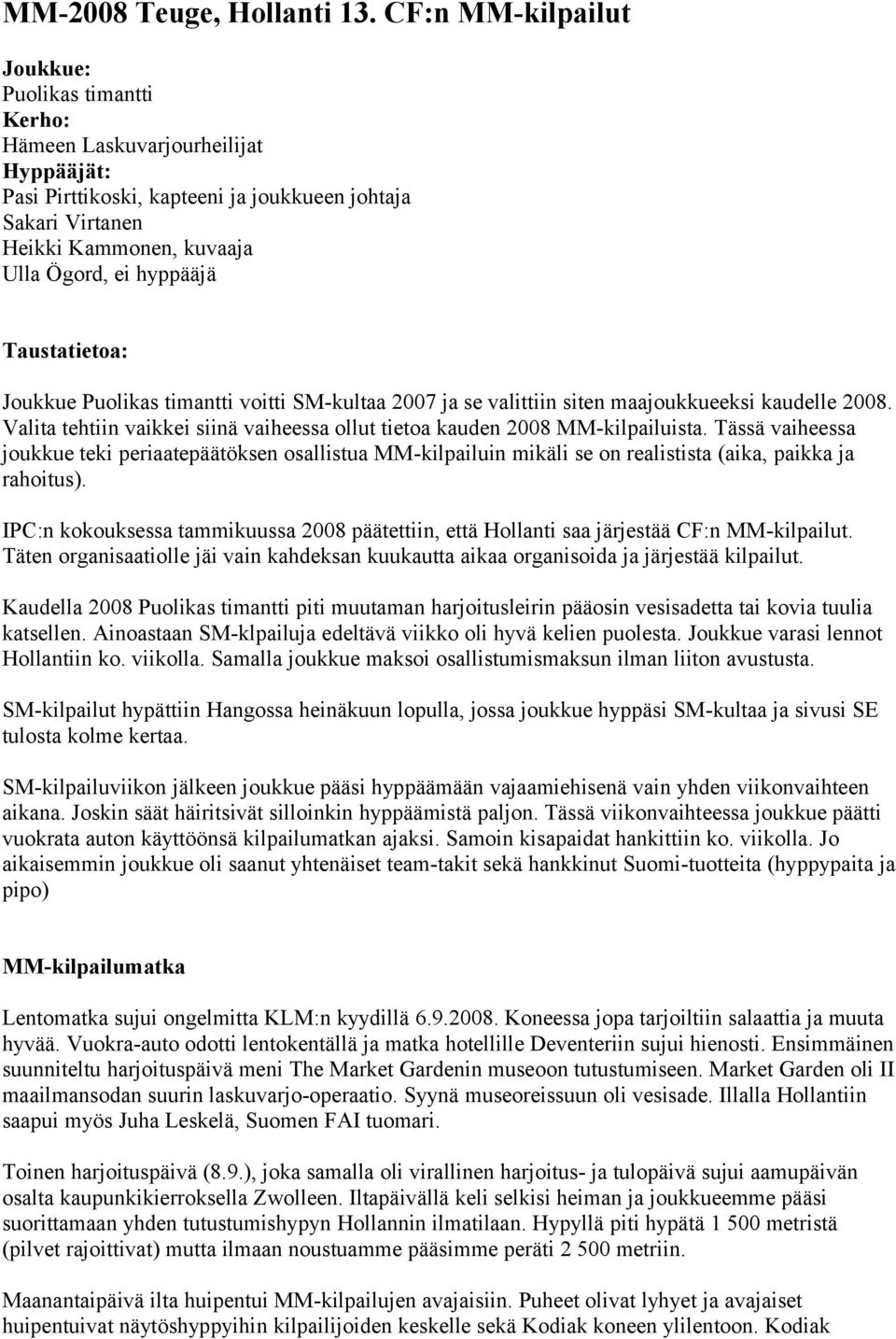 hyppääjä Taustatietoa: Joukkue Puolikas timantti voitti SM-kultaa 2007 ja se valittiin siten maajoukkueeksi kaudelle 2008.
