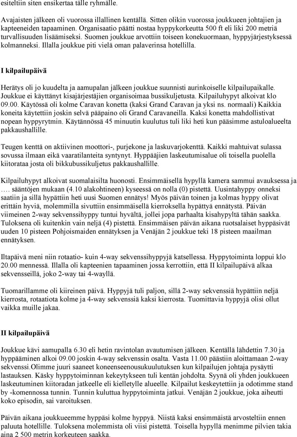 Illalla joukkue piti vielä oman palaverinsa hotellilla. I kilpailupäivä Herätys oli jo kuudelta ja aamupalan jälkeen joukkue suunnisti aurinkoiselle kilpailupaikalle.