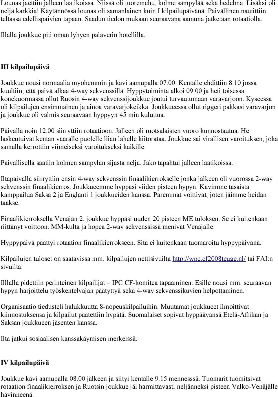 III kilpailupäivä Joukkue nousi normaalia myöhemmin ja kävi aamupalla 07.00. Kentälle ehdittiin 8.10 jossa kuultiin, että päivä alkaa 4-way sekvenssillä. Hyppytoiminta alkoi 09.