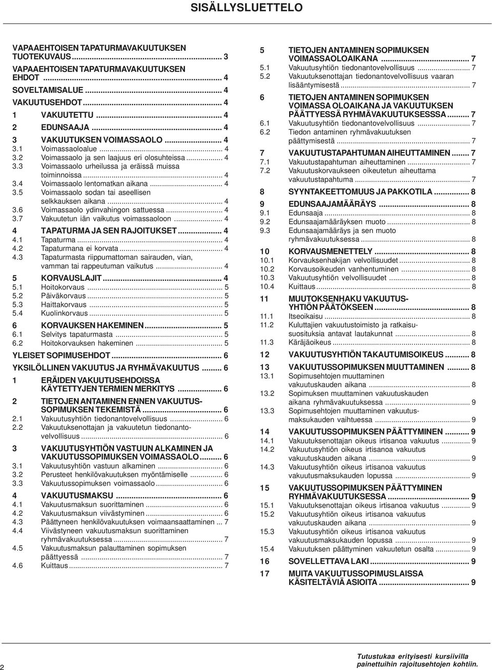 .. 4 3.5 Voimassaolo sodan tai aseellisen selkkauksen aikana... 4 3.6 Voimassaolo ydinvahingon sattuessa... 4 3.7 Vakuutetun iän vaikutus voimassaoloon... 4 4 TAPATURMA JA SEN RAJOITUKSET... 4 4.1 Tapaturma.