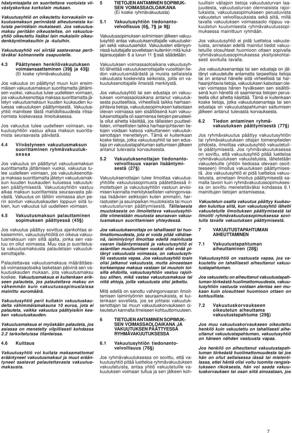 Vakuutusyhtiö voi siirtää saatavansa perittäväksi kolmannelle osapuolelle. 4.