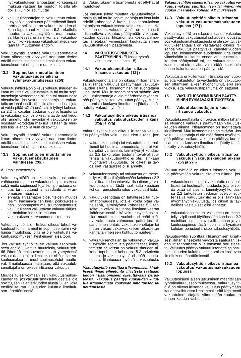 2 tarkoitettu muutos ja vakuutusyhtiö ei muuttuneessa tilanteessa enää myöntäisi vakuutusta kuin korkeampaa vakuutusmaksua vastaan tai muuttunein ehdoin.