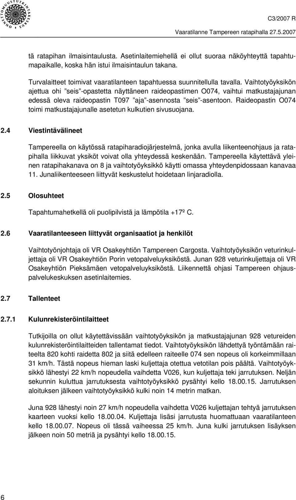 Vaihtotyöyksikön ajettua ohi seis -opastetta näyttäneen raideopastimen O074, vaihtui matkustajajunan edessä oleva raideopastin T097 aja -asennosta seis -asentoon.