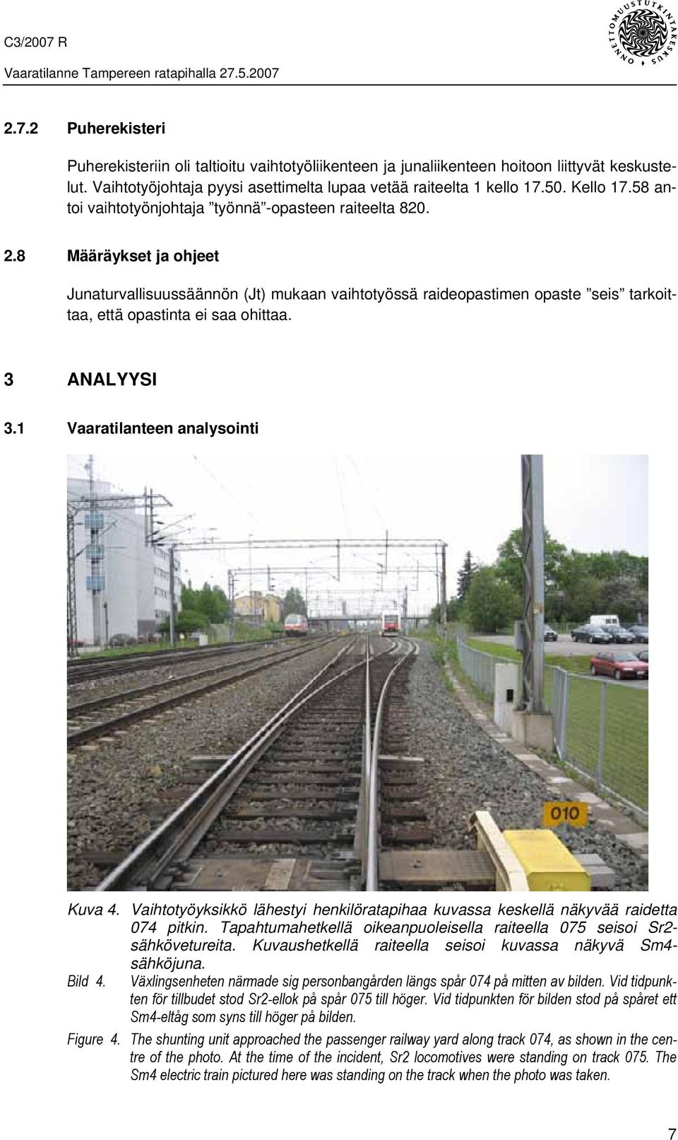 8 Määräykset ja ohjeet Junaturvallisuussäännön (Jt) mukaan vaihtotyössä raideopastimen opaste seis tarkoittaa, että opastinta ei saa ohittaa. 3 ANALYYSI 3.1 Vaaratilanteen analysointi Kuva 4.