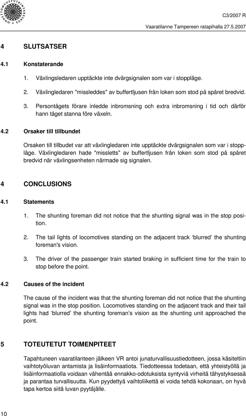 2 Orsaker till tillbundet Orsaken till tillbudet var att växlingledaren inte upptäckte dvärgsignalen som var i stoppläge.