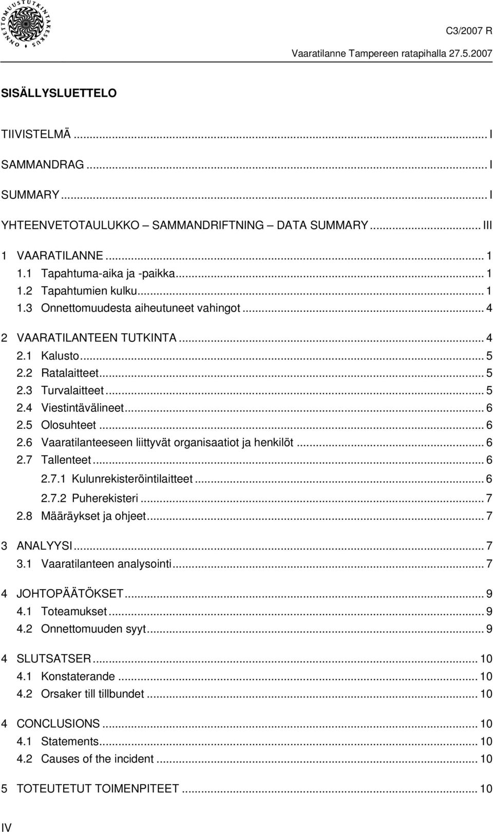 .. 6 2.7 Tallenteet... 6 2.7.1 Kulunrekisteröintilaitteet... 6 2.7.2 Puherekisteri... 7 2.8 Määräykset ja ohjeet... 7 3 ANALYYSI... 7 3.1 Vaaratilanteen analysointi... 7 4 JOHTOPÄÄTÖKSET... 9 4.