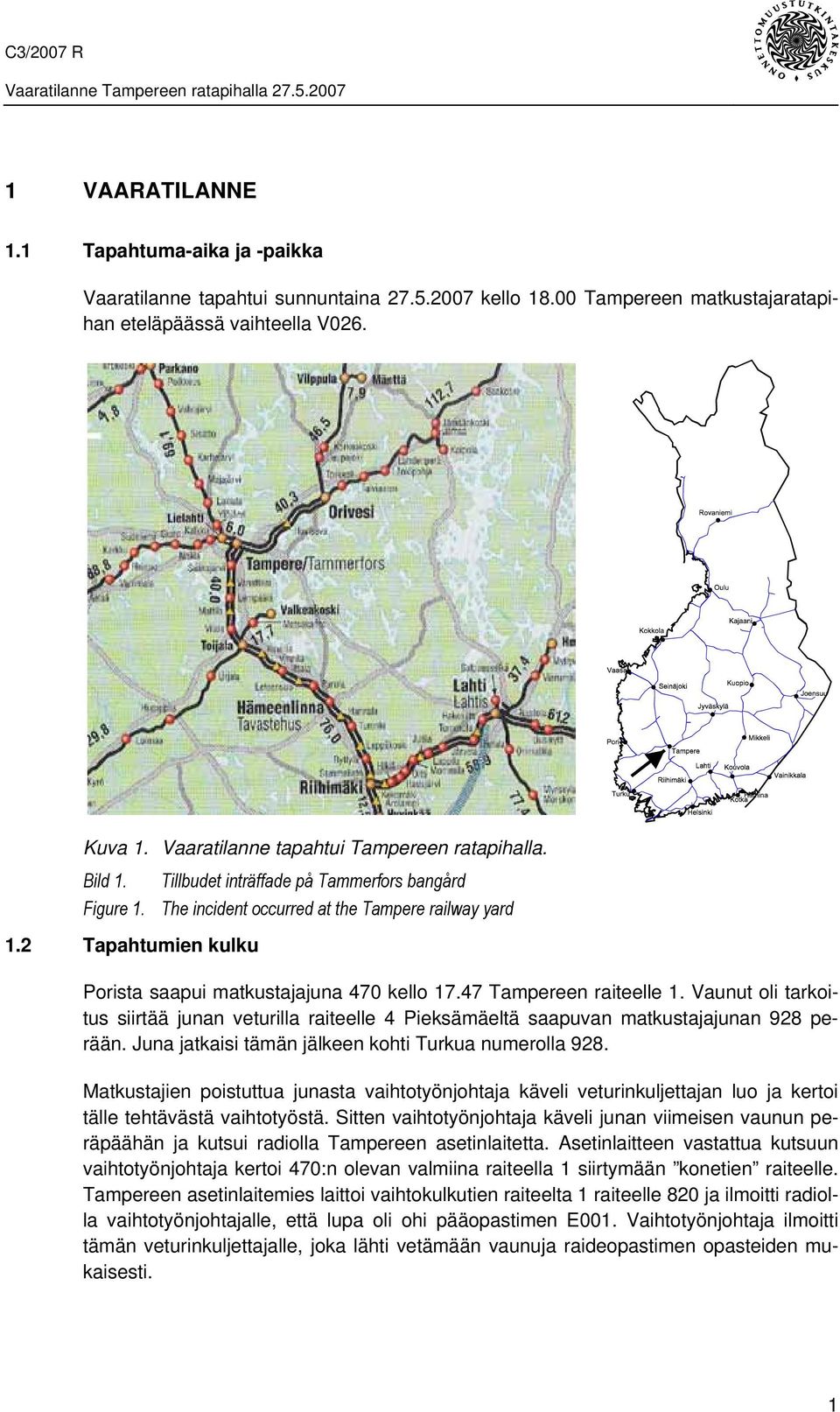 2 Tapahtumien kulku Porista saapui matkustajajuna 470 kello 17.47 Tampereen raiteelle 1. Vaunut oli tarkoitus siirtää junan veturilla raiteelle 4 Pieksämäeltä saapuvan matkustajajunan 928 perään.
