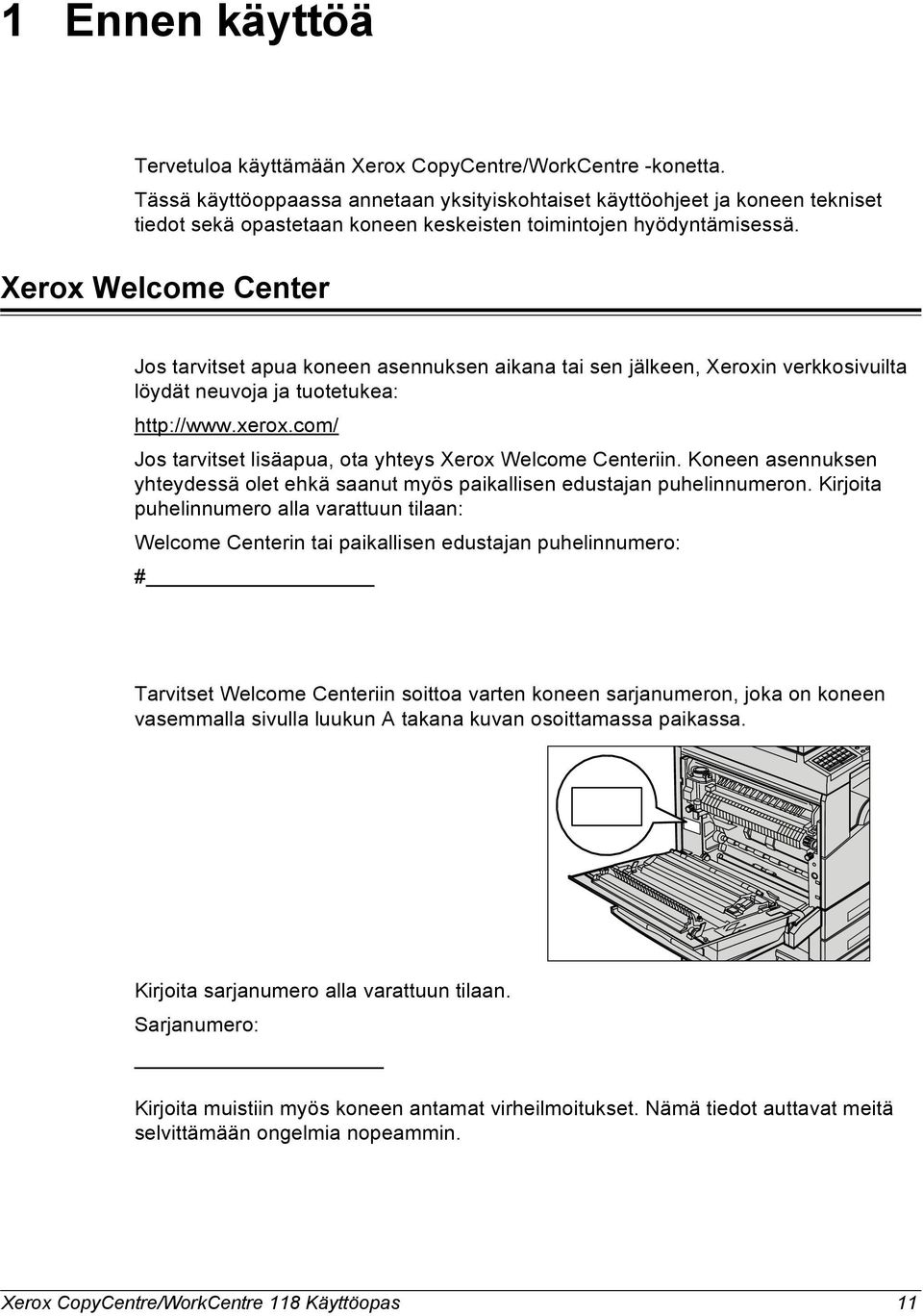 Xerox Welcome Center Jos tarvitset apua koneen asennuksen aikana tai sen jälkeen, Xeroxin verkkosivuilta löydät neuvoja ja tuotetukea: http://www.xerox.