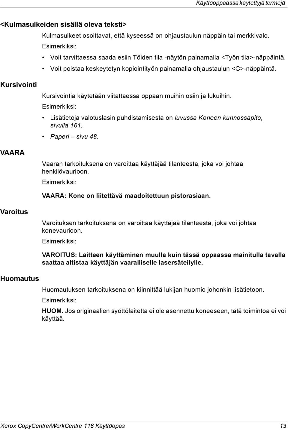 Kursivointi VAARA Kursivointia käytetään viitattaessa oppaan muihin osiin ja lukuihin. Esimerkiksi: Lisätietoja valotuslasin puhdistamisesta on luvussa Koneen kunnossapito, sivulla 161.