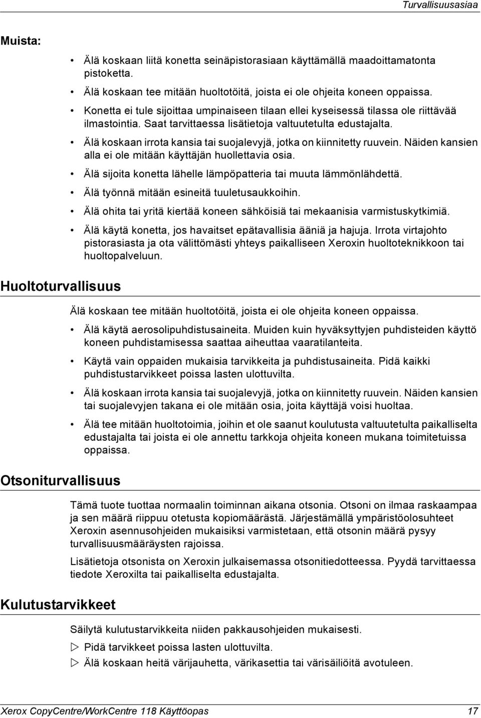 Älä koskaan irrota kansia tai suojalevyjä, jotka on kiinnitetty ruuvein. Näiden kansien alla ei ole mitään käyttäjän huollettavia osia.