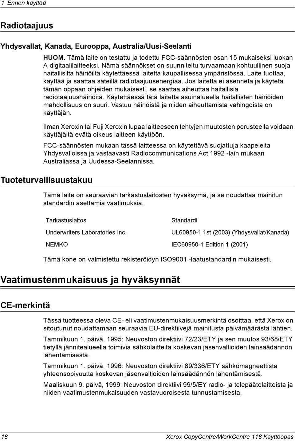 Jos laitetta ei asenneta ja käytetä tämän oppaan ohjeiden mukaisesti, se saattaa aiheuttaa haitallisia radiotaajuushäiriöitä.