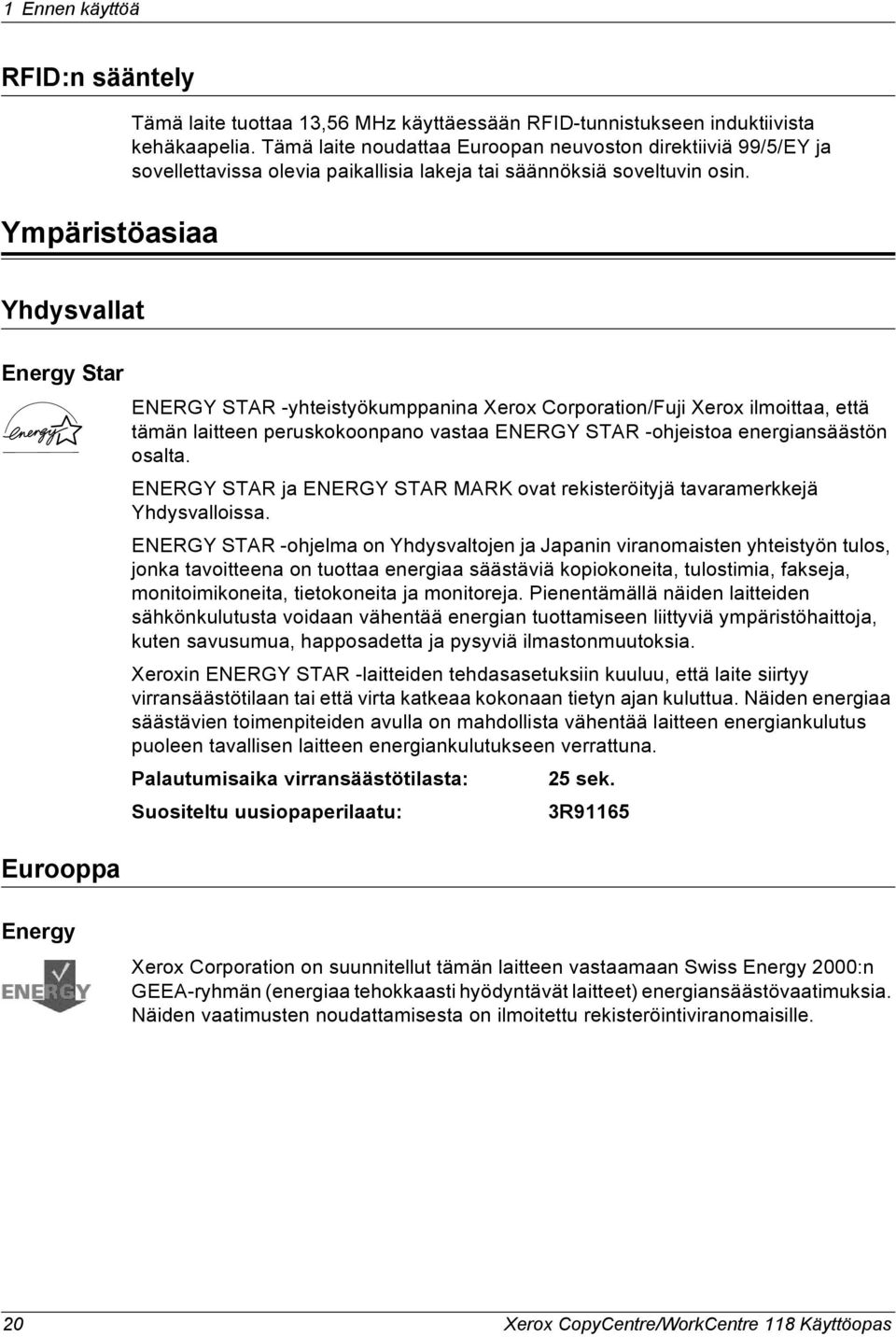 Yhdysvallat Energy Star ENERGY STAR -yhteistyökumppanina Xerox Corporation/Fuji Xerox ilmoittaa, että tämän laitteen peruskokoonpano vastaa ENERGY STAR -ohjeistoa energiansäästön osalta.