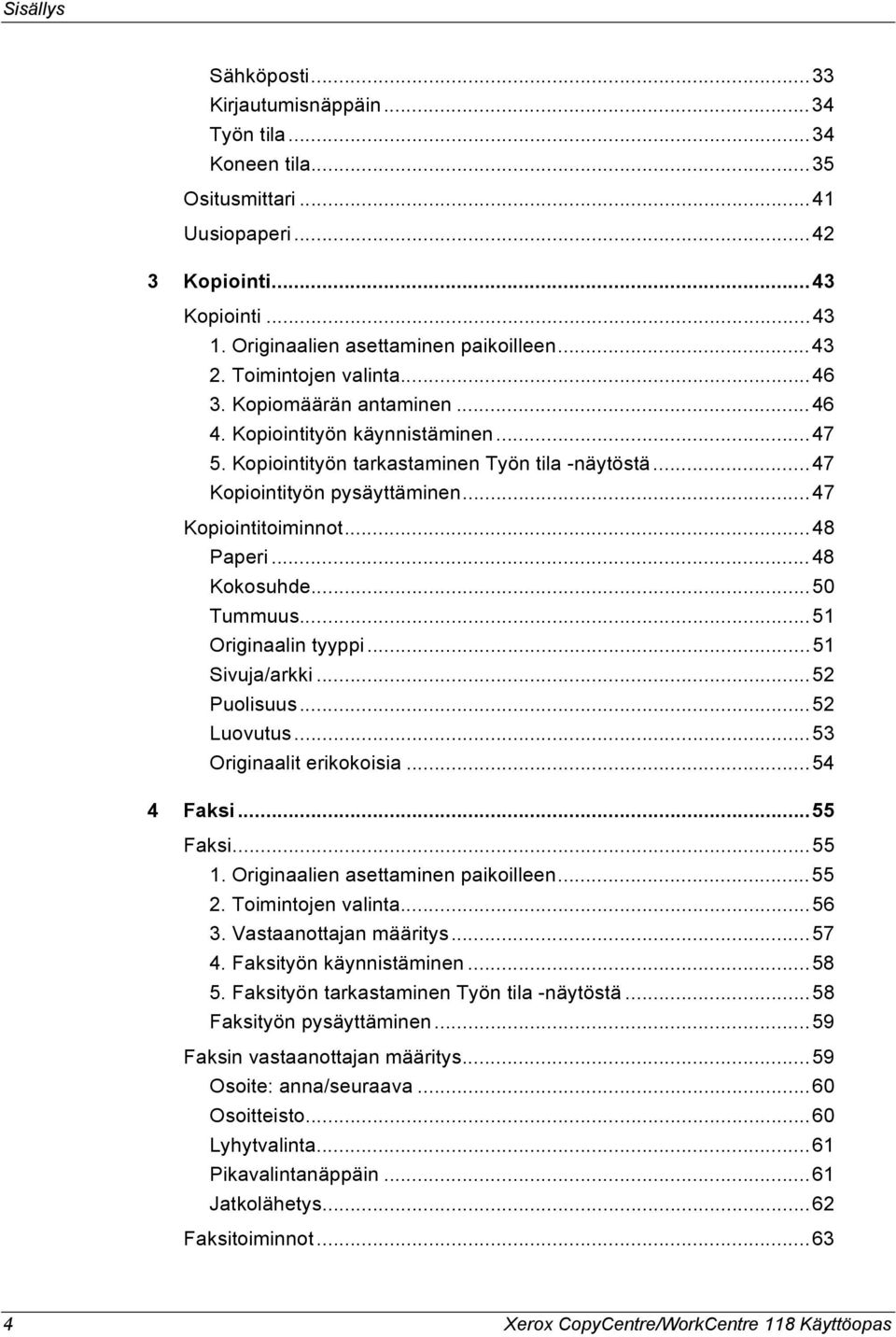 ..48 Paperi...48 Kokosuhde...50 Tummuus...51 Originaalin tyyppi...51 Sivuja/arkki...52 Puolisuus...52 Luovutus...53 Originaalit erikokoisia...54 4 Faksi...55 Faksi...55 1.