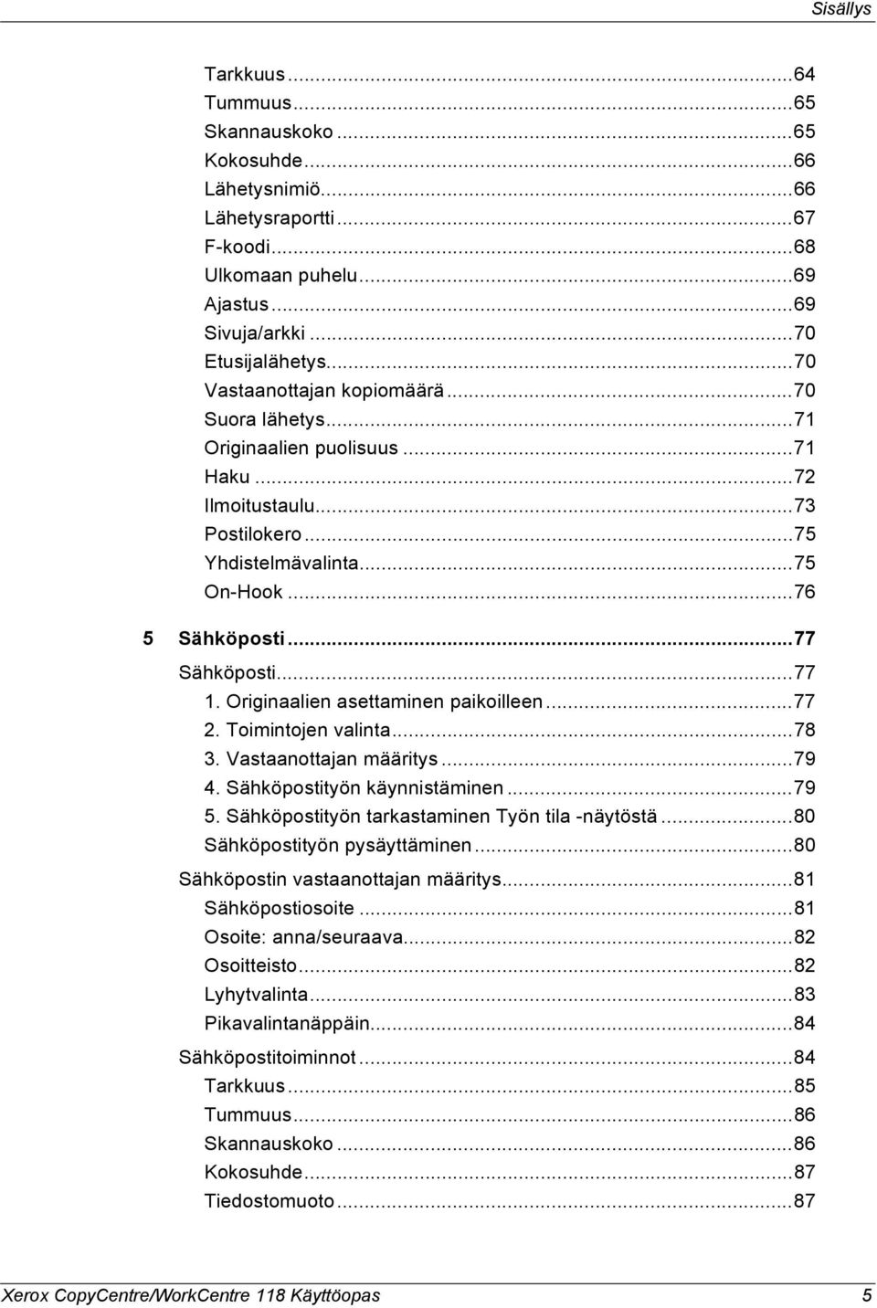 Originaalien asettaminen paikoilleen...77 2. Toimintojen valinta...78 3. Vastaanottajan määritys...79 4. Sähköpostityön käynnistäminen...79 5. Sähköpostityön tarkastaminen Työn tila -näytöstä.