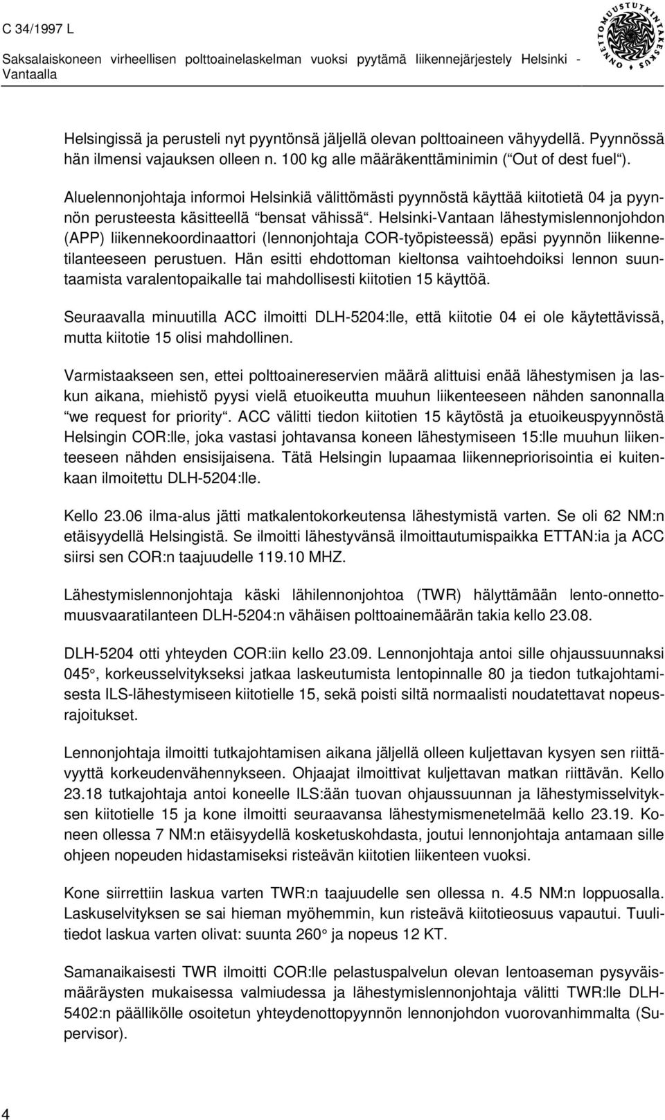 Helsinki-Vantaan lähestymislennonjohdon (APP) liikennekoordinaattori (lennonjohtaja COR-työpisteessä) epäsi pyynnön liikennetilanteeseen perustuen.