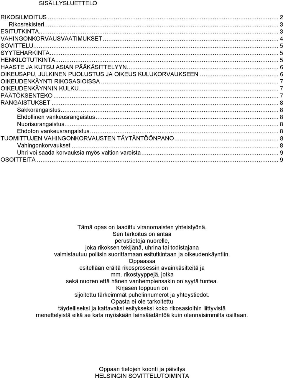 .. 8 Ehdollinen vankeusrangaistus... 8 Nuorisorangaistus... 8 Ehdoton vankeusrangaistus... 8 TUOMITTUJEN VAHINGONKORVAUSTEN TÄYTÄNTÖÖNPANO... 8 Vahingonkorvaukset.