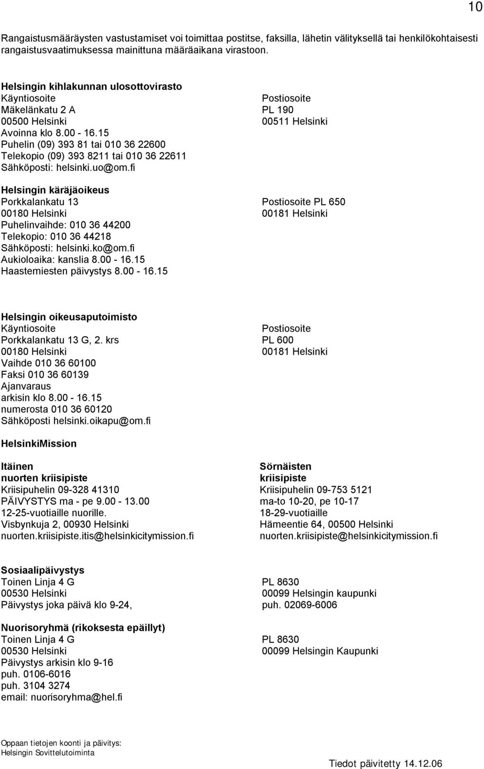 15 Puhelin (09) 393 81 tai 010 36 22600 Telekopio (09) 393 8211 tai 010 36 22611 Sähköposti: helsinki.uo@om.