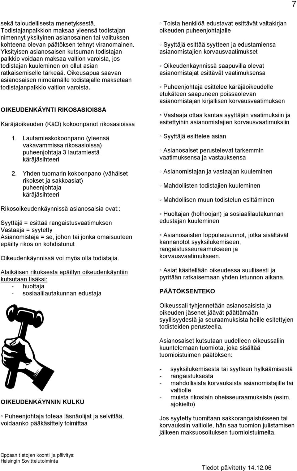 Oikeusapua saavan asianosaisen nimeämälle todistajalle maksetaan todistajanpalkkio valtion varoista. OIKEUDENKÄYNTI RIKOSASIOISSA Käräjäoikeuden (KäO) kokoonpanot rikosasioissa 1.