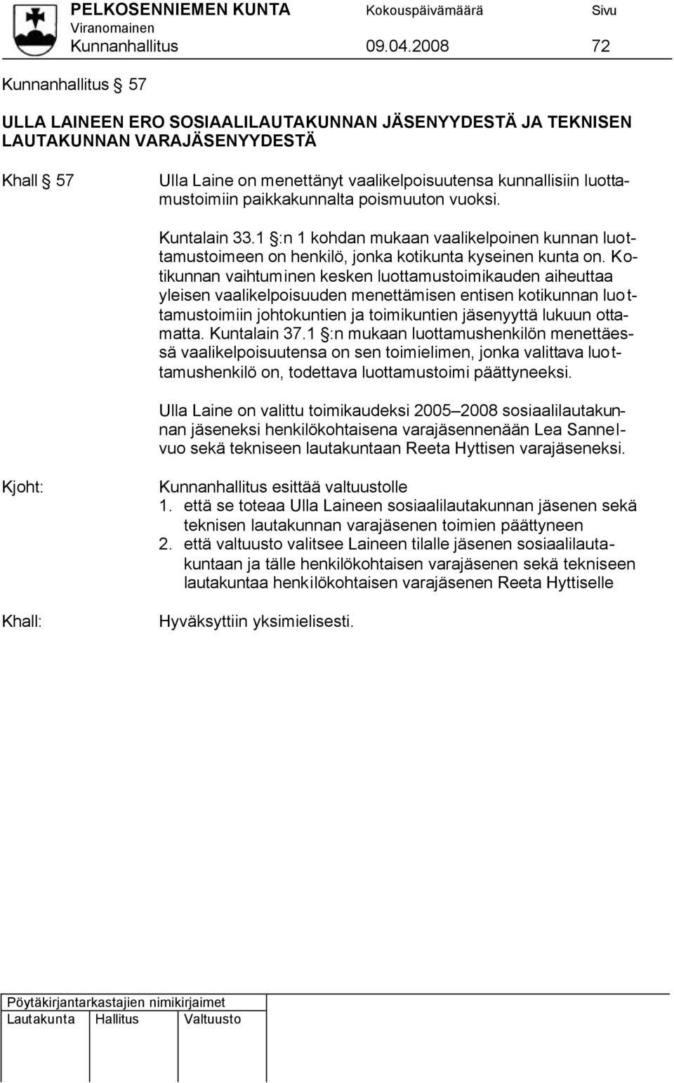 luottamustoimiin paikkakunnalta poismuuton vuoksi. Kuntalain 33.1 :n 1 kohdan mukaan vaalikelpoinen kunnan luottamustoimeen on henkilö, jonka kotikunta kyseinen kunta on.