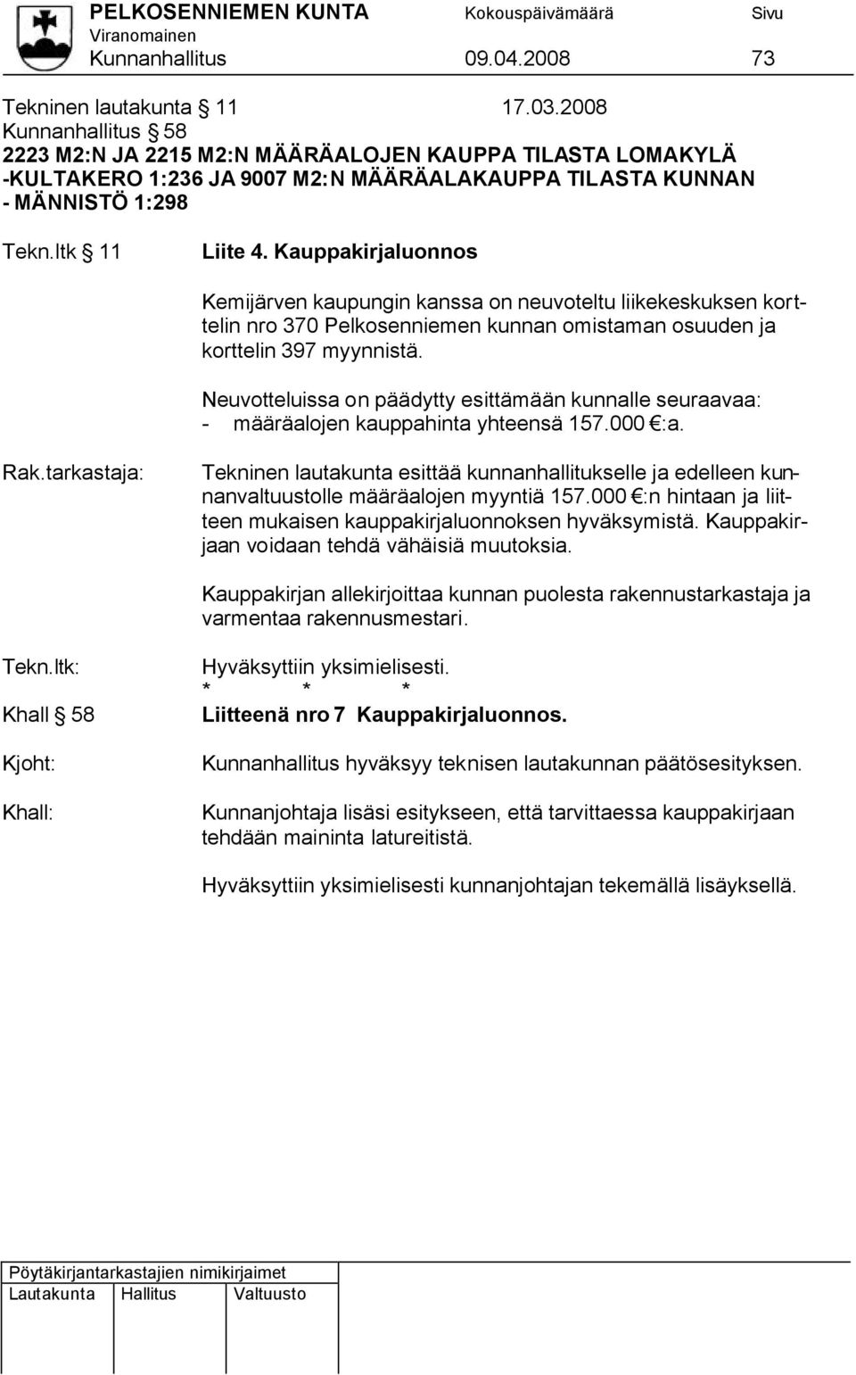 Kauppakirjaluonnos Kemijärven kaupungin kanssa on neuvoteltu liikekeskuksen korttelin nro 370 Pelkosenniemen kunnan omistaman osuuden ja korttelin 397 myynnistä.
