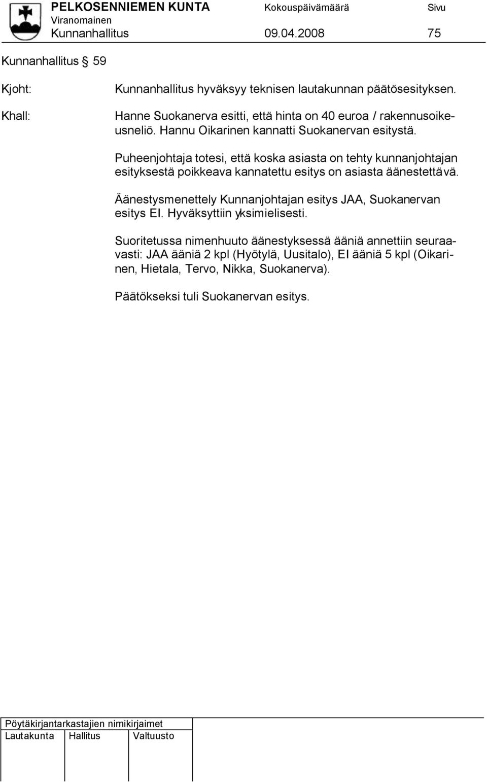 Puheenjohtaja totesi, että koska asiasta on tehty kunnanjohtajan esityksestä poikkeava kannatettu esitys on asiasta äänestettävä.