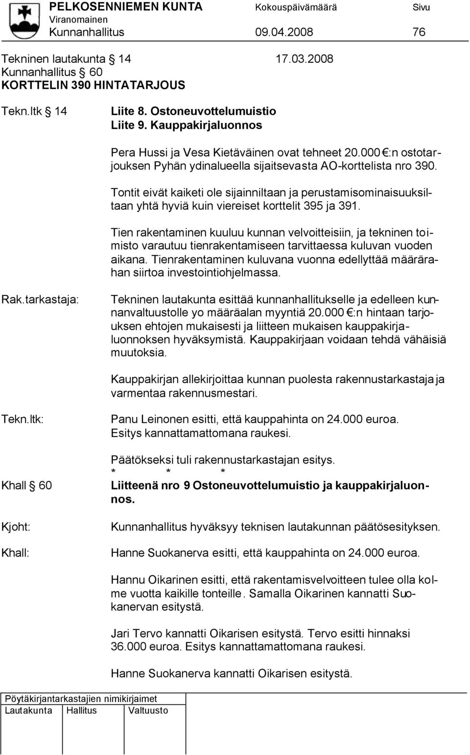 Tontit eivät kaiketi ole sijainniltaan ja perustamisominaisuuksiltaan yhtä hyviä kuin viereiset korttelit 395 ja 391.