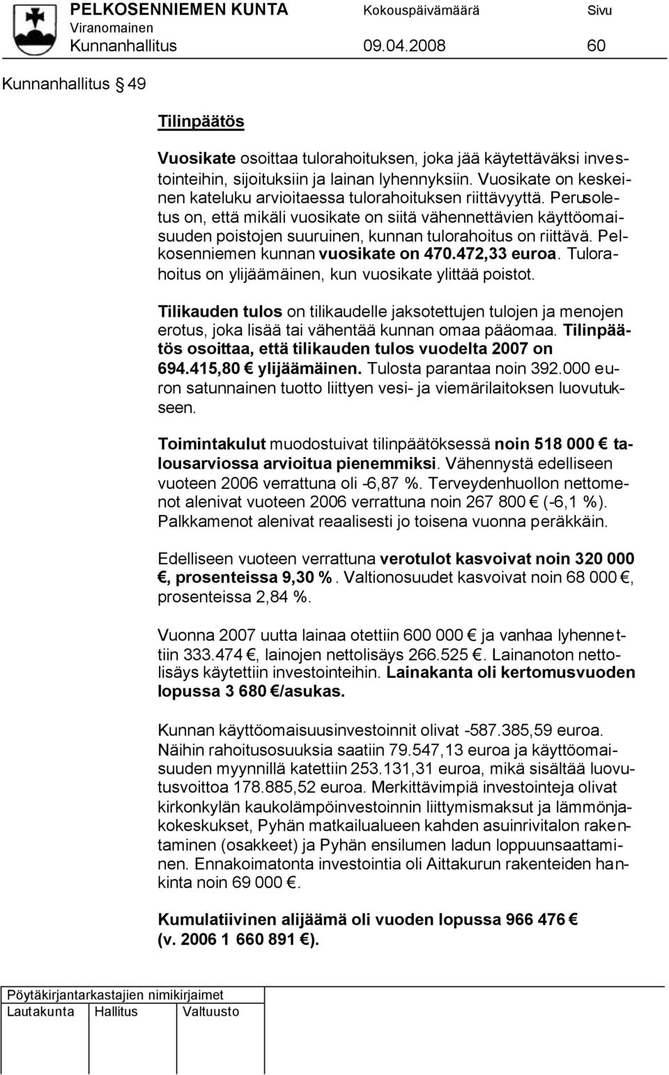 Perusoletus on, että mikäli vuosikate on siitä vähennettävien käyttöomaisuuden poistojen suuruinen, kunnan tulorahoitus on riittävä. Pelkosenniemen kunnan vuosikate on 470.472,33 euroa.