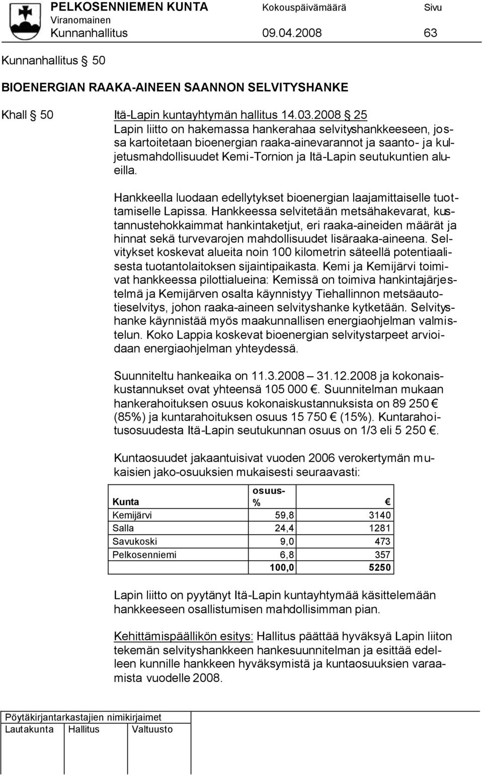 alueilla. Hankkeella luodaan edellytykset bioenergian laajamittaiselle tuottamiselle Lapissa.
