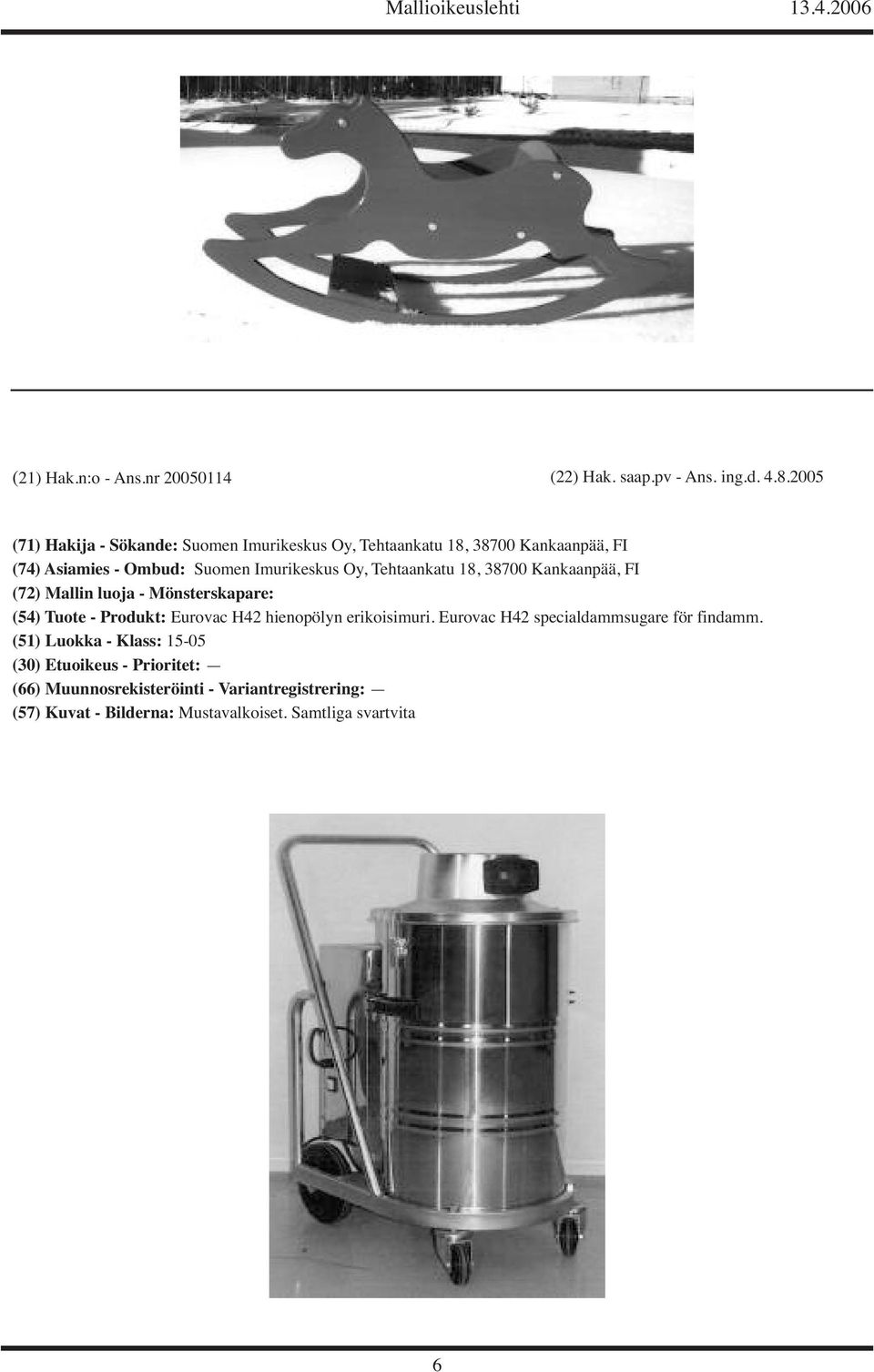 Imurikeskus Oy, Tehtaankatu 18, 38700 Kankaanpää, FI (72) Mallin luoja - Mönsterskapare: (54) Tuote - Produkt: Eurovac H42