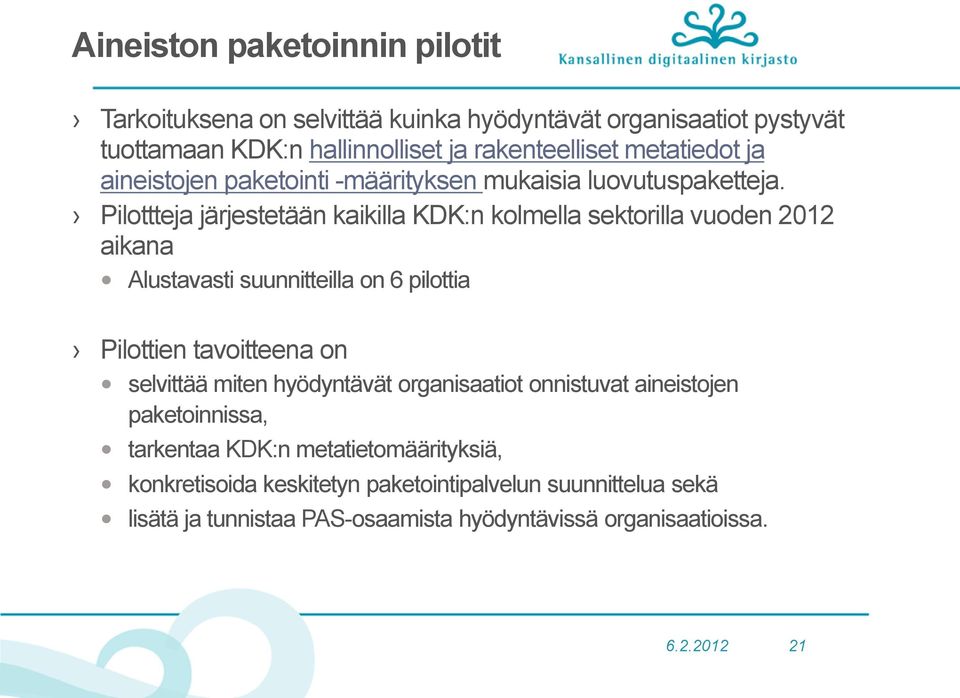 Pilottteja järjestetään kaikilla KDK:n kolmella sektorilla vuoden 2012 aikana Alustavasti suunnitteilla on 6 pilottia Pilottien tavoitteena on selvittää