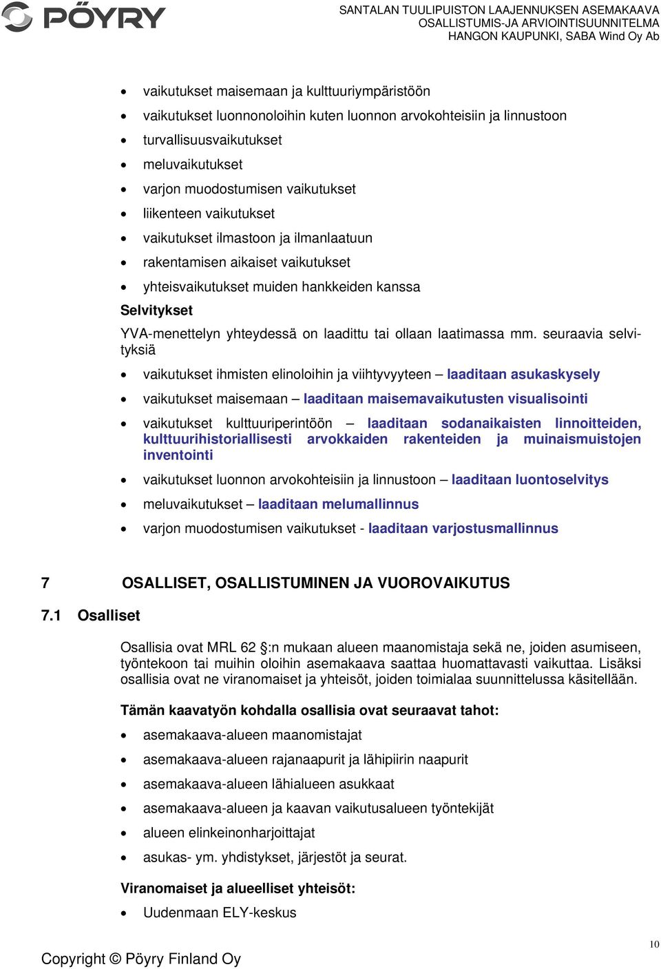 mm. seuraavia selvityksiä vaikutukset ihmisten elinoloihin ja viihtyvyyteen laaditaan asukaskysely vaikutukset maisemaan laaditaan maisemavaikutusten visualisointi vaikutukset kulttuuriperintöön