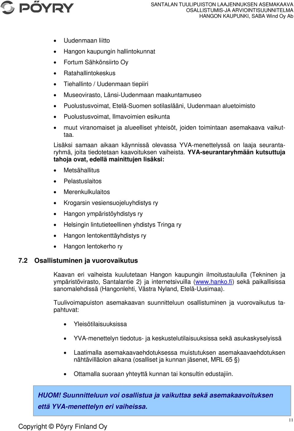 Lisäksi samaan aikaan käynnissä olevassa YVA-menettelyssä on laaja seurantaryhmä, joita tiedotetaan kaavoituksen vaiheista.