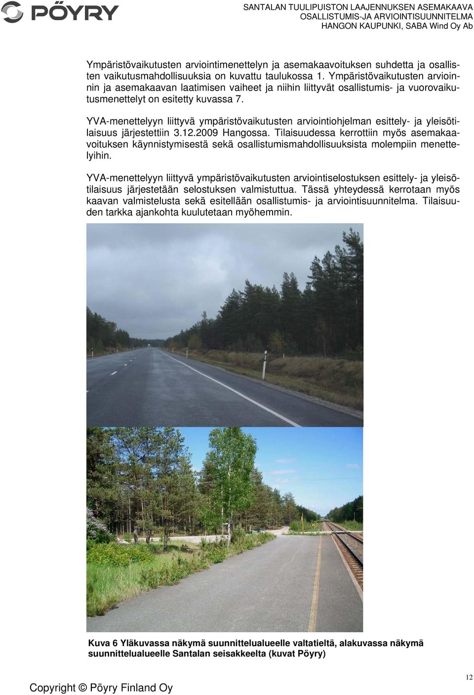 YVA-menettelyyn liittyvä ympäristövaikutusten arviointiohjelman esittely- ja yleisötilaisuus järjestettiin 3.12.2009 Hangossa.