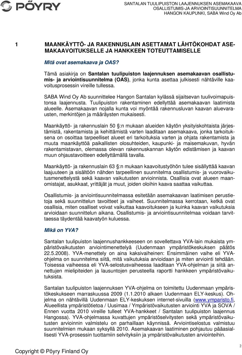 SABA Wind Oy Ab suunnittelee Hangon Santalan kylässä sijaitsevan tuulivoimapuistonsa laajennusta. Tuulipuiston rakentaminen edellyttää asemakaavan laatimista alueelle.