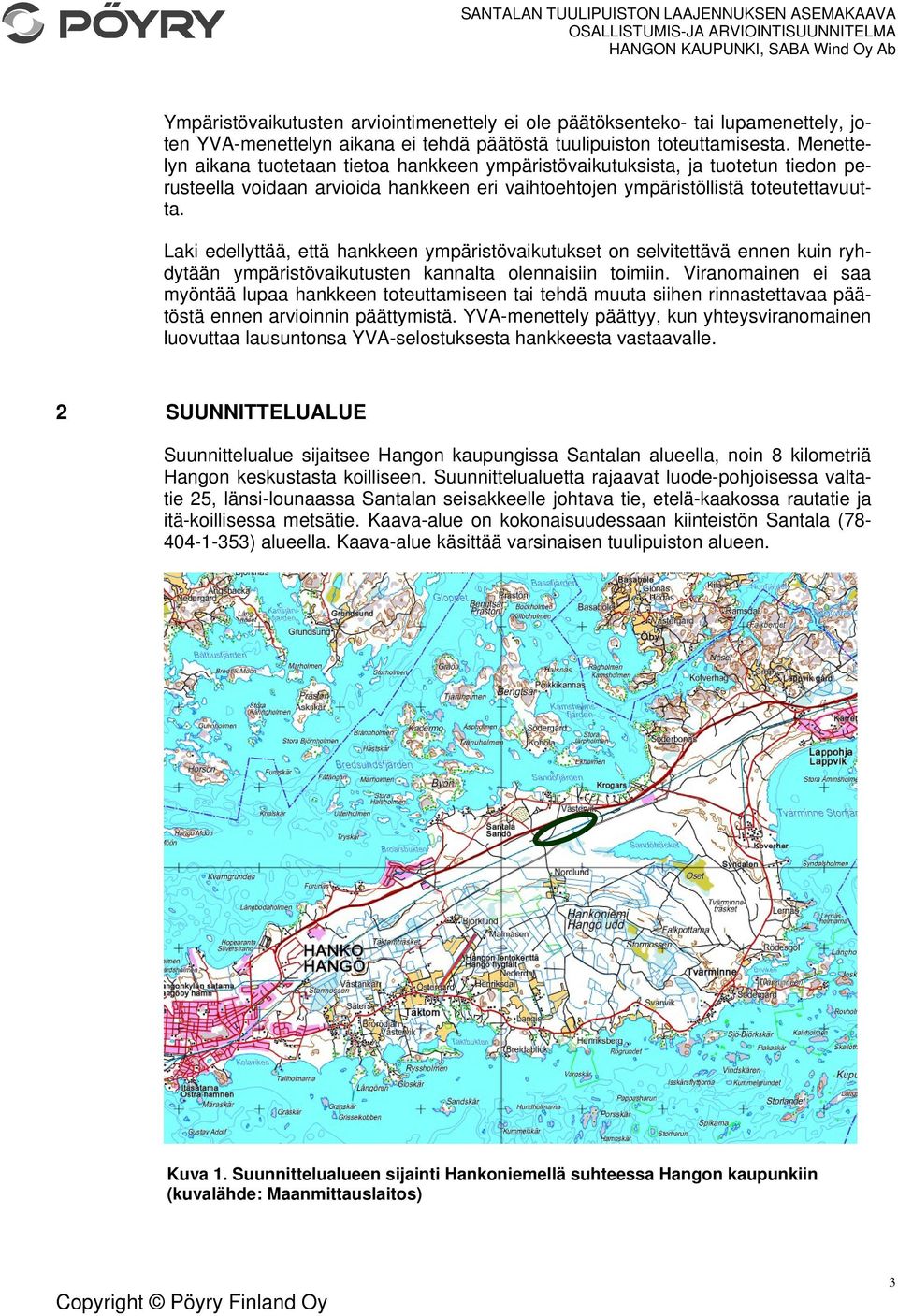 Laki edellyttää, että hankkeen ympäristövaikutukset on selvitettävä ennen kuin ryhdytään ympäristövaikutusten kannalta olennaisiin toimiin.