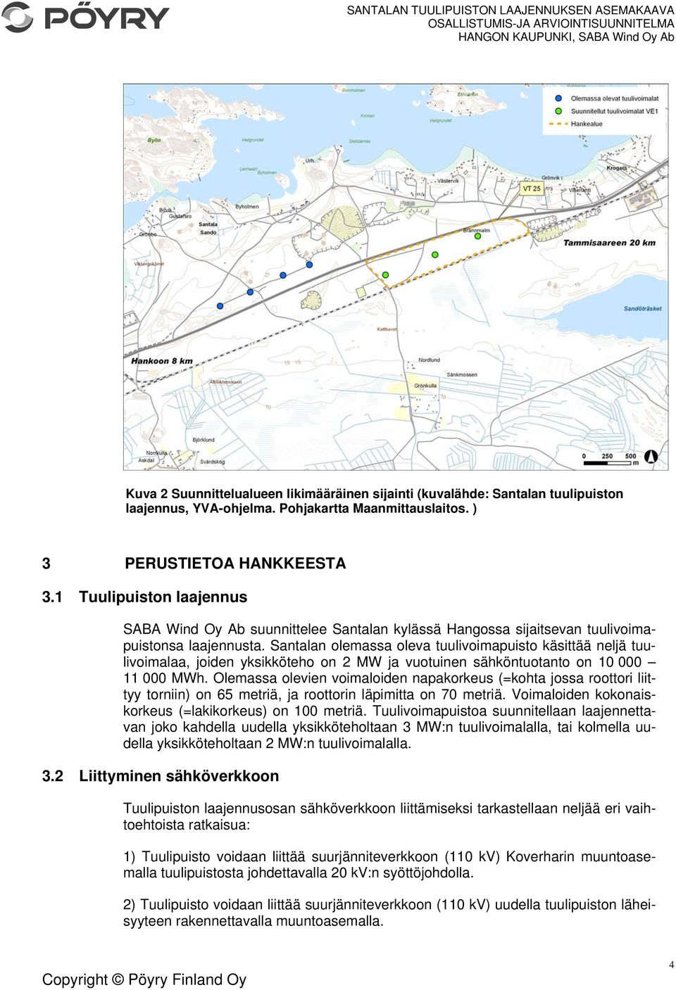 Santalan olemassa oleva tuulivoimapuisto käsittää neljä tuulivoimalaa, joiden yksikköteho on 2 MW ja vuotuinen sähköntuotanto on 10 000 11 000 MWh.
