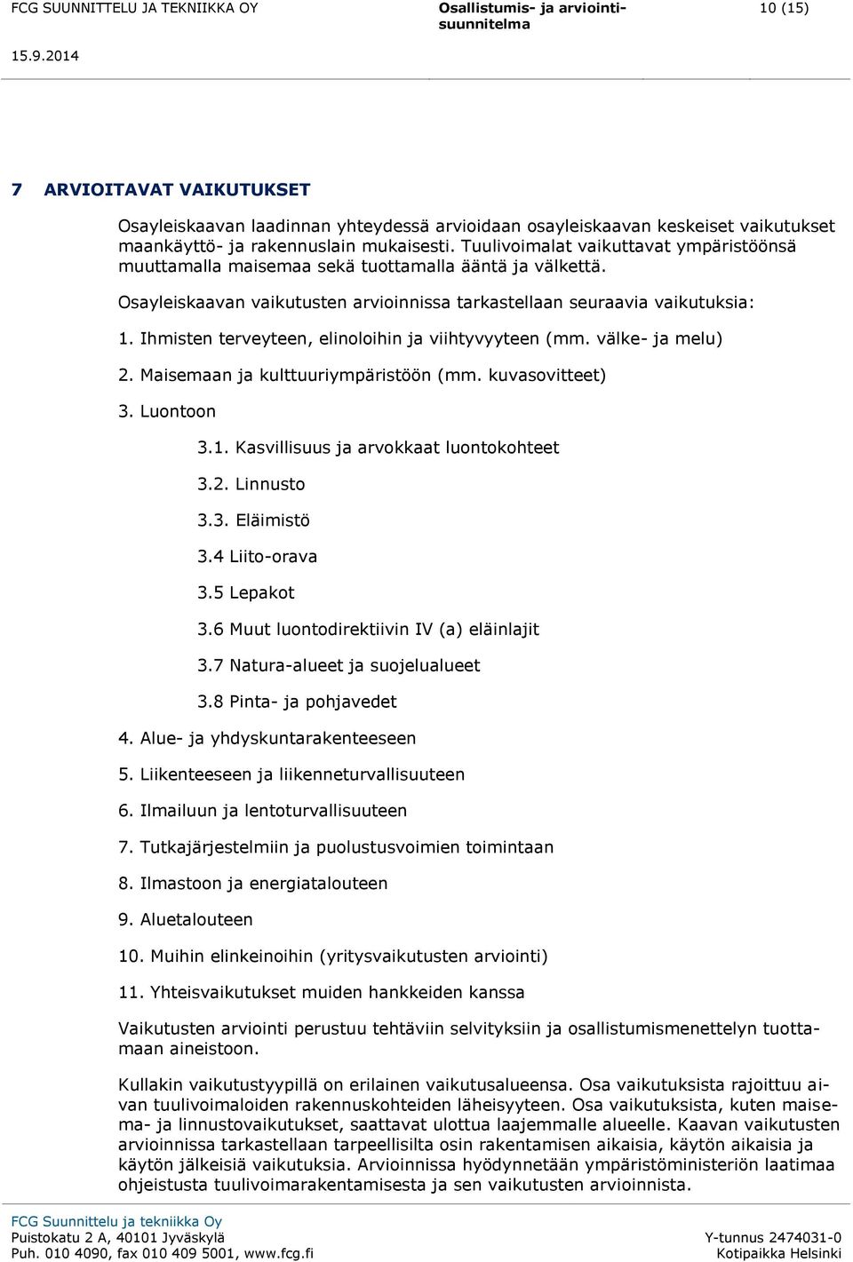 Ihmisten terveyteen, elinoloihin ja viihtyvyyteen (mm. välke- ja melu) 2. Maisemaan ja kulttuuriympäristöön (mm. kuvasovitteet) 3. Luontoon 3.1. Kasvillisuus ja arvokkaat luontokohteet 3.2. Linnusto 3.