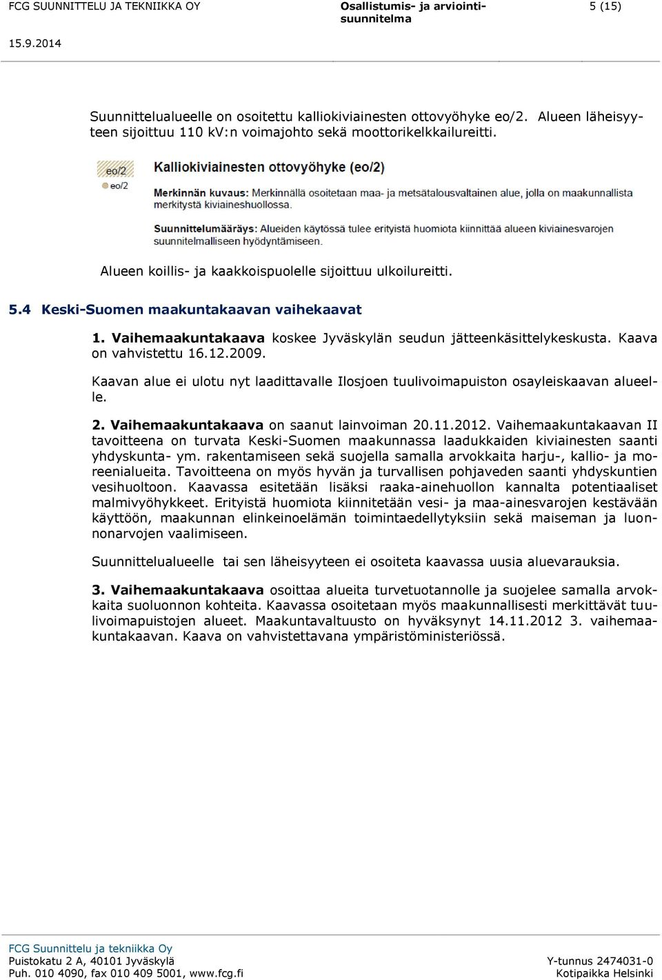 Kaava on vahvistettu 16.12.2009. Kaavan alue ei ulotu nyt laadittavalle Ilosjoen tuulivoimapuiston osayleiskaavan alueelle. 2. Vaihemaakuntakaava on saanut lainvoiman 20.11.2012.