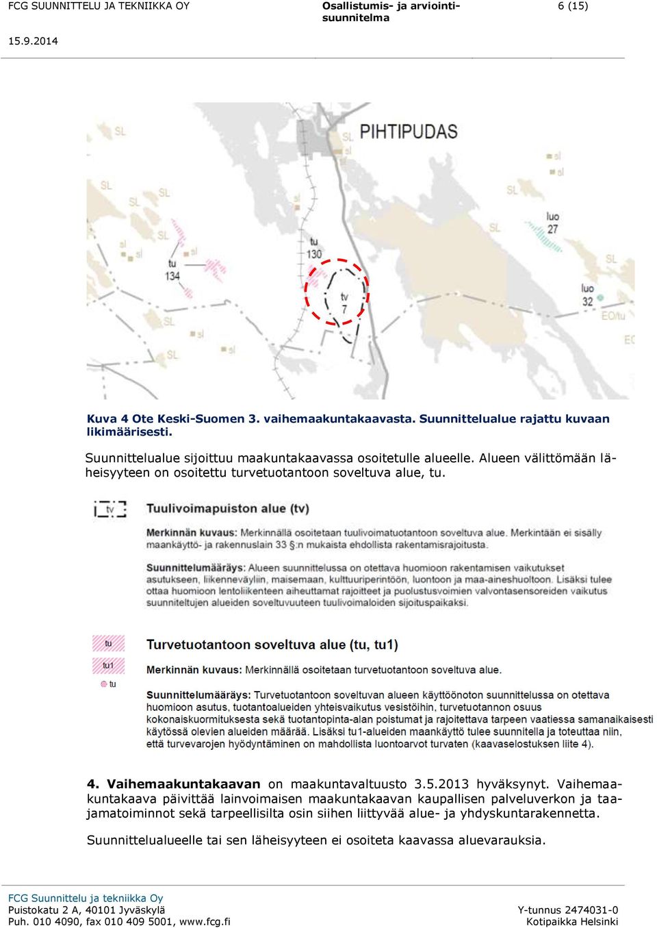 Alueen välittömään läheisyyteen on osoitettu turvetuotantoon soveltuva alue, tu. 4. Vaihemaakuntakaavan on maakuntavaltuusto 3.5.