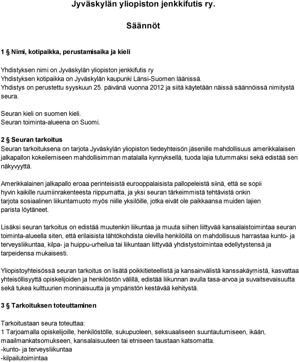 Yhdistys on perustettu syyskuun 25. päivänä vuonna 2012 ja siitä käytetään näissä säännöissä nimitystä seura. Seuran kieli on suomen kieli. Seuran toiminta-alueena on Suomi.