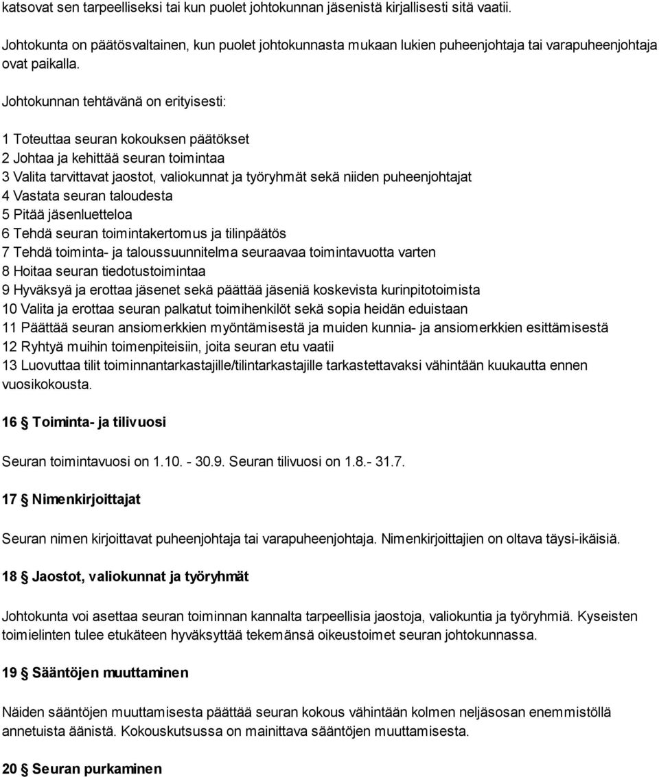 Johtokunnan tehtävänä on erityisesti: 1 Toteuttaa seuran kokouksen päätökset 2 Johtaa ja kehittää seuran toimintaa 3 Valita tarvittavat jaostot, valiokunnat ja työryhmät sekä niiden puheenjohtajat 4