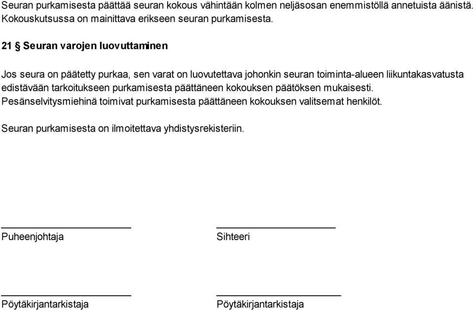 21 Seuran varojen luovuttaminen Jos seura on päätetty purkaa, sen varat on luovutettava johonkin seuran toiminta-alueen liikuntakasvatusta